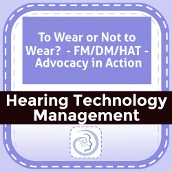 To Wear or Not to Wear?  - FM/DM/HAT -  Advocacy in Action