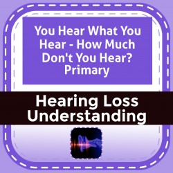 You Hear What You Hear - How Much Don't You Hear? Primary