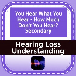 You Hear What You Hear - How Much Don't You Hear? Secondary
