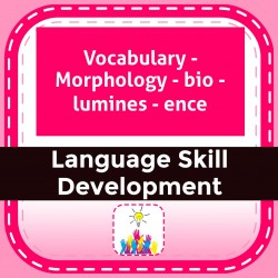Vocabulary - Morphology - bio - lumines - ence